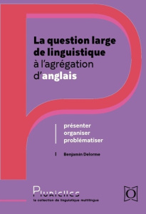 La question large de linguistique à l'agrégation d'anglais. Présenter, organiser, problématiser - Delorme Benjamin ; Cotte Pierre