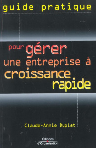 Guide pratique pour gérer une entreprise à croissance rapide - Duplat Claude-Annie