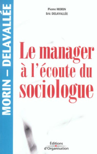 Le manager à l'écoute du sociologue - Morin Pierre ; Delavallée Eric
