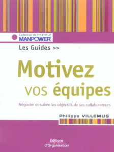 Motivez vos équipes. Le guide. Fixer, négocier, suivre, évaluer les objectifs, 2e édition - Villemus Philippe