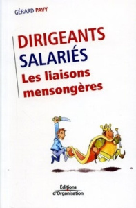 Dirigeants/Salariés. Les liaisons mensongères - Pavy Gérard