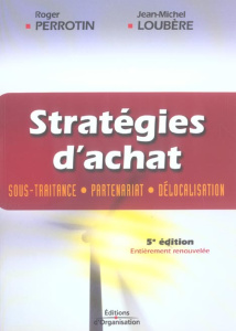Stratégies d'achat. Sous-traitance, partenariat, délocalisation, 5e édition - Loubère Jean-Michel ; Perrotin Roger