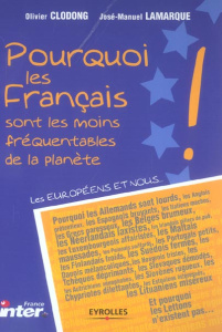 Pourquoi les français sont les moins fréquentables de la planète - Lamarque Jean-Michel ; Clodong Olivier ; Goeudever