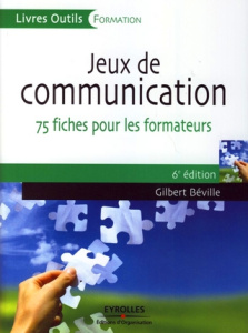 Jeux de communication à l'usage du formateur. 75 fiches, 6e édition - Béville Gilbert