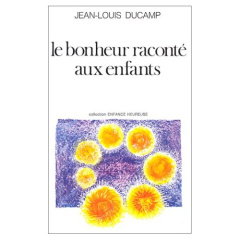 Le bonheur raconté aux enfants - Ducamp Jean-Louis