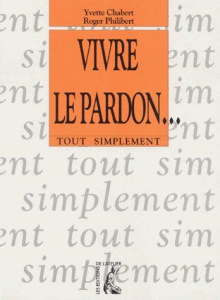 Vivre le pardon - Chabert Yvette ; Philibert Roger
