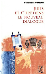Juifs et Chrétiens, le nouveau dialogue - Comeau Geneviève