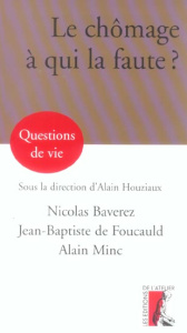 Le chômage, à qui la faute? - Baverez Nicolas ; Foucault Jean-Baptiste de ; Minc
