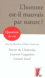 L'homme est-il mauvais par nature ? - Chalendar Xavier de ; Gagnebin Laurent ; Israël Gé