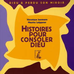 Histoires pour consoler Dieu. Dieu a perdu son miroir - Isenmann Véronique ; Leiggener Maurice