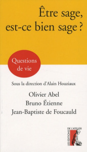Etre sage, est-ce bien sage ? - Houziaux Alain ; Etienne Bruno ; Abel Olivier ; Fo
