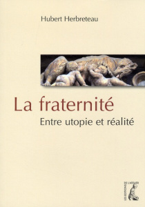 La fraternité. Entre utopie et réalité - Herbreteau Hubert
