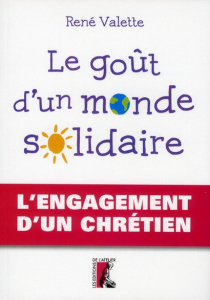 Le goût d'un monde solidaire. L'engagement d'un chrétien - Valette René