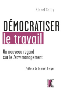 Démocratiser le travail. Un nouveau regard sur le lean management - Sailly Michel ; Berger Laurent