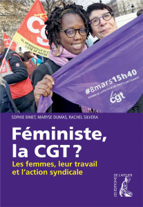 Féministe, la CGT ? Les femmes, leur travail et l'action syndicale - Binet Sophie ; Dumas Maryse ; Silvera Rachel ; Mar
