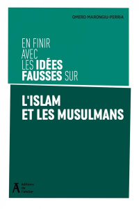 En finir avec les idées fausses sur l'islam et les musulmans. Edition revue et augmentée - Marongiu-Perria Omero