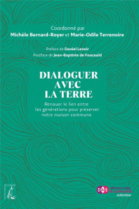 Dialoguer avec la Terre. Renouer le lien entre les générations pour préserver notre maison commune - Bernard-Royer Michèle ; Terrenoire Marie-Odile ; L