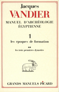 Manuel d'archéologie égyptienne. Volume 1, Les époques de formation Tome 2, Les trois premières dyna - Vandier Jacques