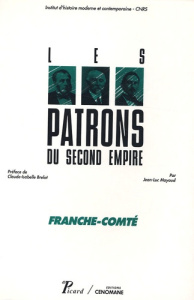 Franche-Comté. Les patrons du Second Empire - Mayaud Jean-Luc ; Brelot Claude-Isabelle