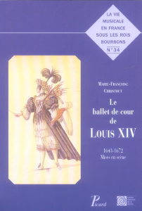 Le ballet de cour de Louis XIV. 1643-1672 Mises en scène - Christout Marie-Françoise ; Chastel André