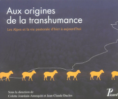 Aux origines de la transhumance. Les Alpes et le vie pastorale d'hier à aujourd'hui - Jourdain-Annequin Colette ; Duclos Jean-Claude