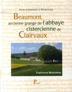Beaumont, ancienne grange de l'abbaye cistercienne de Clairvaux. Entre Champagne et Bourgogne - Wissenberg Christophe ; Contamine Philippe