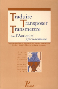 Traduire, transposer, transmettre dans l'Antiquité gréco-romaine - Bortolussi Bernard ; Keller Madeleine ; Minon Soph