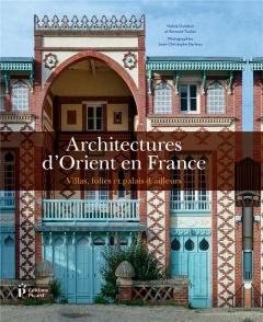 Architectures d'Orient en France. Villas, folies et palais d'ailleurs - Oulebsir Nabila ; Toulier Bernard ; Dartoux Jean-C