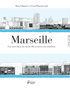 Marseille. Une autre façon de voir la ville à travers son urbanisme - Bajard Marcel ; Planchenault Gérard ; Vezzoni Cori