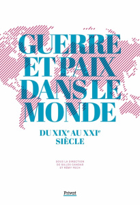 Guerre et Paix dans le Monde du XIXe au XXIe siècle - Candar Gilles ; Pech Rémy ; Venayre Sylvain ; Caza