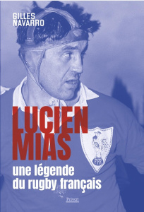 Lucien Mias, une légende du rugby français - Navarro Gilles ; Garcia Henri ; Pelous Fabien