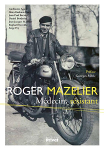 Roger Mazelier, médecin et résistant. Ses combats pour la liberté - Baubion-Broye Alain ; Borderies Daniel ; Mazelier