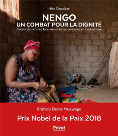 NENGO, un combat pour la dignité. Paroles de victimes face aux violences sexuelles en Centrafrique - Danziger Nick ; Mukwege Denis ; Revol Pierre-Yves