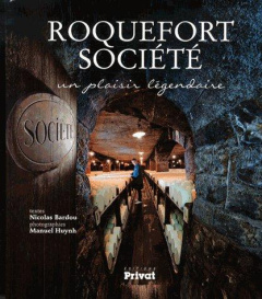 Roquefort Société. Un plaisir légendaire - Bardou Nicolas ; Huynh Manuel