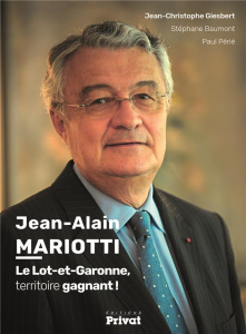 Jean-Alain Mariotti. Le Lot-et-Garonne, territoire gagnant ! - Giesbert Jean-Christophe ; Beaumont Stéphane ; Pér
