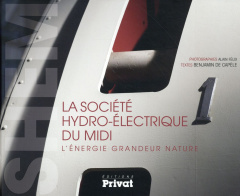 La Société hydro-électrique du Midi. L'énergie grandeur nature - Félix Alain ; Capèle Benjamin de