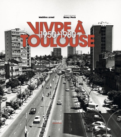 Vivre à Toulouse 1950-1980 - Arnal Mathieu ; Pech Rémy ; Moudenc Jean-Luc