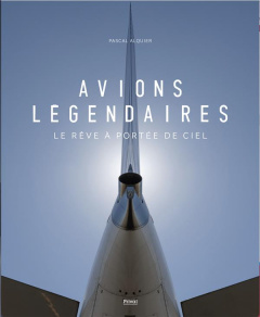 Avions légendaires. Le rêve à portée de ciel - Alquier Pascal ; Péris-Raimbault Fabienne