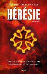 Hérésie. Dans la tourmente des ultimes soubresauts du Catharisme - Lassauvetat Pierre