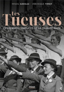 Les tueuses. Ces femmes complices de la cruauté nazie - Azoulai Minou ; Timsit Véronique