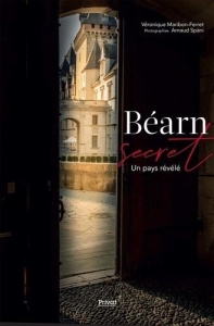 Béarn secret. Un pays révélé - Maribon-Ferret Véronique ; Späni Arnaud