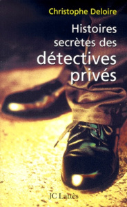 Histoires secrètes des détectives privés - Deloire Christophe