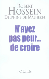 N'ayez pas peur... de croire - Hossein Robert ; Malherbe Delphine de