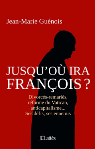 Jusqu'où ira François ? Divorcés-remariés, réforme du Vatican, anticapitalisme... Ses défis, ses enn - Guénois Jean-Marie