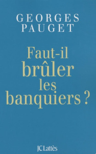 Faut-il brûler les banquiers ? - Pauget Georges