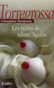 Les tétins de sainte Agathe - Torregrossa Giuseppina ; Bokobza Anaïs