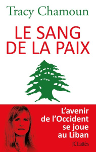 Le sang de la paix. L'avenir de l'Occident se joue au Liban - Chamoun Tracy ; Dumbakly Georges