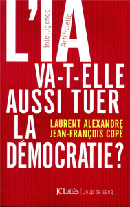 L'IA va-t-elle aussi tuer la démocratie ? - Alexandre Laurent ; Copé Jean-François