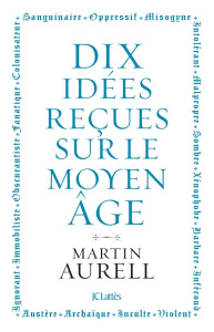 10 idées reçues sur le Moyen Age - Aurell Martin