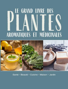 Le grand livre des plantes aromatiques médicinales - Marie Elsa ; Fleming Marie-Laure ; Nicod Marie-Cla